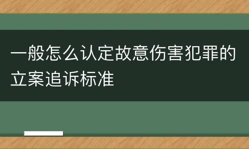 一般怎么认定故意伤害犯罪的立案追诉标准