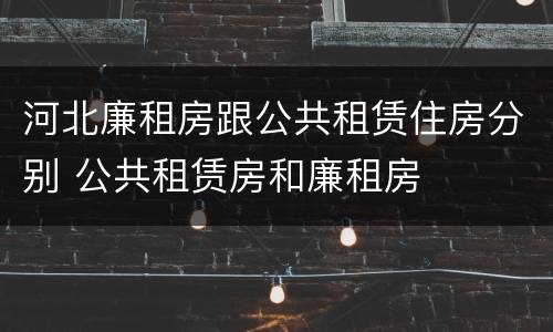 河北廉租房跟公共租赁住房分别 公共租赁房和廉租房