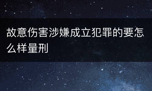 故意伤害涉嫌成立犯罪的要怎么样量刑