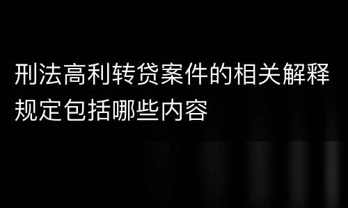 刑法高利转贷案件的相关解释规定包括哪些内容