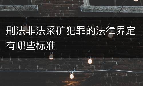 刑法非法采矿犯罪的法律界定有哪些标准
