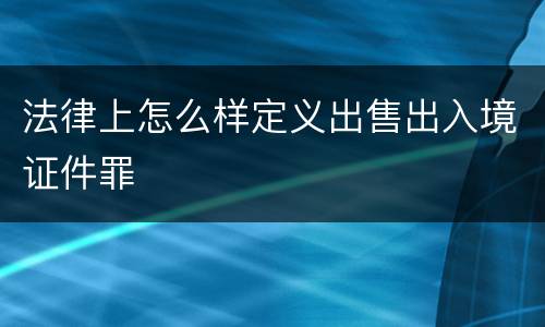 法律上怎么样定义出售出入境证件罪