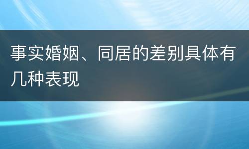 事实婚姻、同居的差别具体有几种表现
