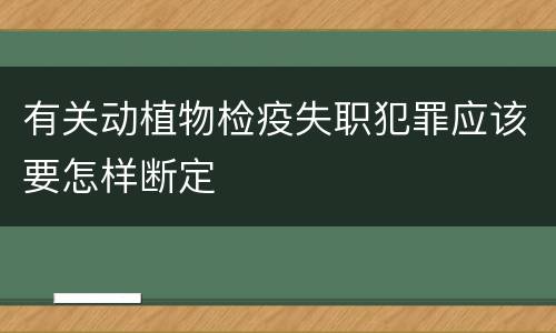 有关动植物检疫失职犯罪应该要怎样断定