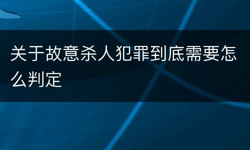 关于故意杀人犯罪到底需要怎么判定