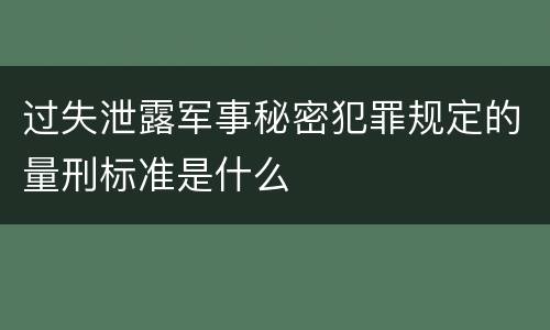 过失泄露军事秘密犯罪规定的量刑标准是什么