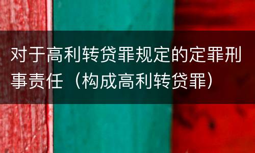 对于高利转贷罪规定的定罪刑事责任（构成高利转贷罪）