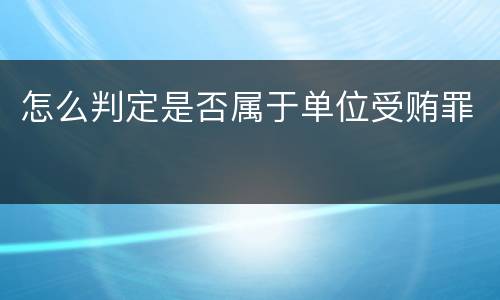 怎么判定是否属于单位受贿罪