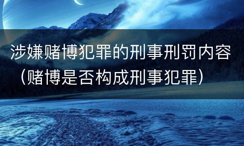 涉嫌赌博犯罪的刑事刑罚内容（赌博是否构成刑事犯罪）