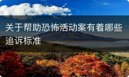 关于帮助恐怖活动案有着哪些追诉标准