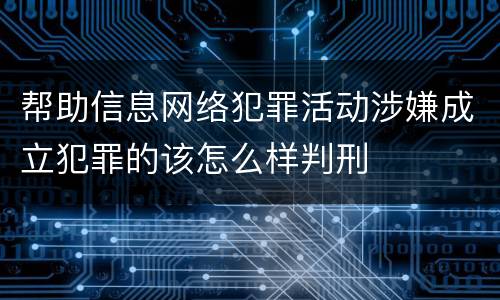 帮助信息网络犯罪活动涉嫌成立犯罪的该怎么样判刑