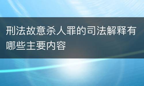 刑法故意杀人罪的司法解释有哪些主要内容