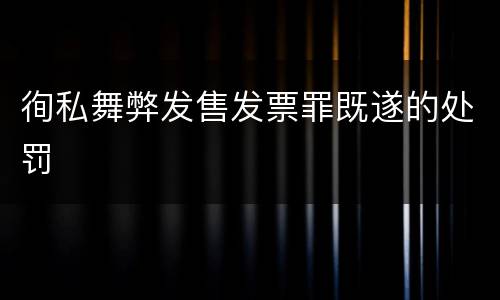 徇私舞弊发售发票罪既遂的处罚
