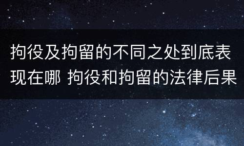 拘役及拘留的不同之处到底表现在哪 拘役和拘留的法律后果