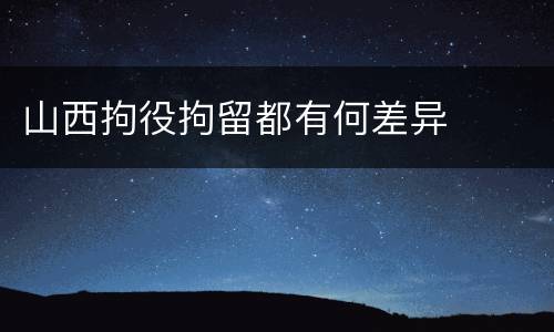 山西拘役拘留都有何差异
