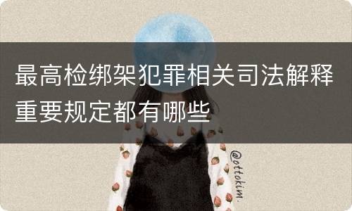 最高检绑架犯罪相关司法解释重要规定都有哪些