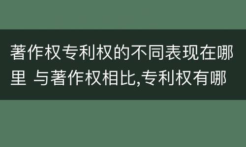 著作权专利权的不同表现在哪里 与著作权相比,专利权有哪些特征