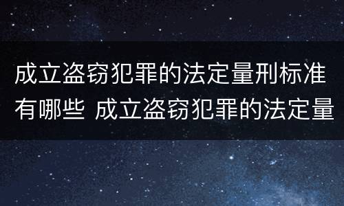 成立盗窃犯罪的法定量刑标准有哪些 成立盗窃犯罪的法定量刑标准有哪些