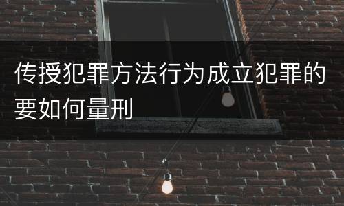 传授犯罪方法行为成立犯罪的要如何量刑