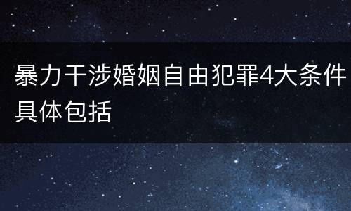 暴力干涉婚姻自由犯罪4大条件具体包括