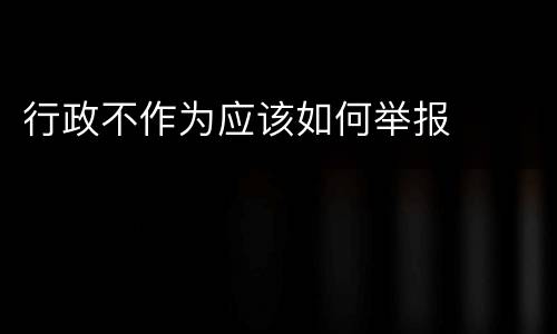 行政不作为应该如何举报