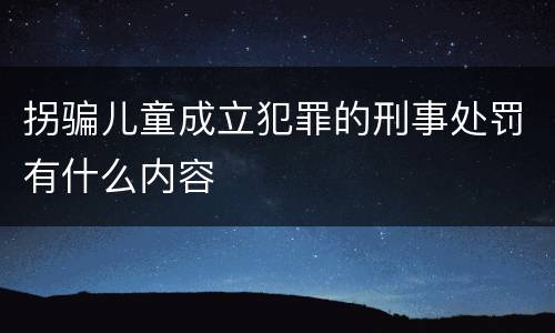 拐骗儿童成立犯罪的刑事处罚有什么内容