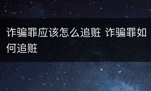 诈骗罪应该怎么追赃 诈骗罪如何追赃