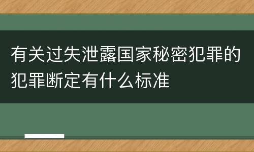 有关过失泄露国家秘密犯罪的犯罪断定有什么标准