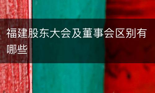 福建股东大会及董事会区别有哪些