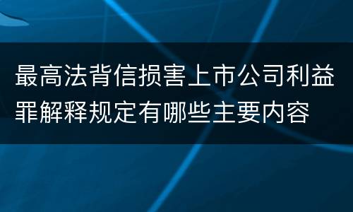 最高法背信损害上市公司利益罪解释规定有哪些主要内容
