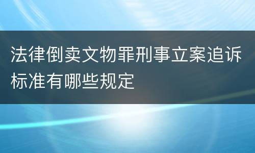 法律倒卖文物罪刑事立案追诉标准有哪些规定
