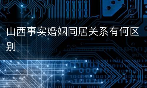 山西事实婚姻同居关系有何区别