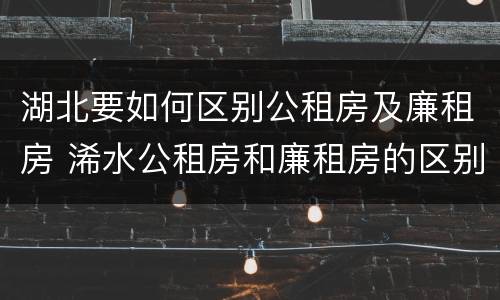 湖北要如何区别公租房及廉租房 浠水公租房和廉租房的区别