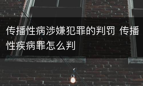 传播性病涉嫌犯罪的判罚 传播性疾病罪怎么判