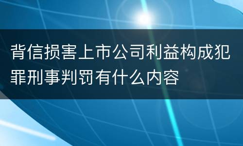 背信损害上市公司利益构成犯罪刑事判罚有什么内容