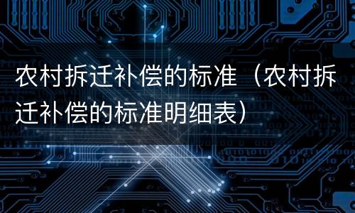 农村拆迁补偿的标准（农村拆迁补偿的标准明细表）
