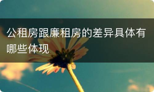 公租房跟廉租房的差异具体有哪些体现