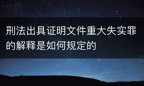 刑法出具证明文件重大失实罪的解释是如何规定的