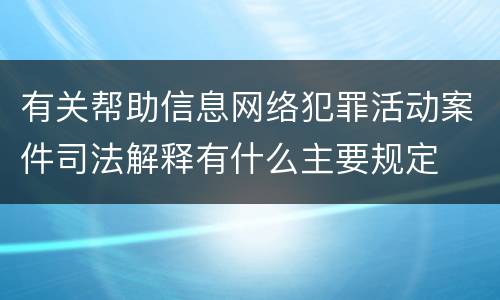 有关帮助信息网络犯罪活动案件司法解释有什么主要规定