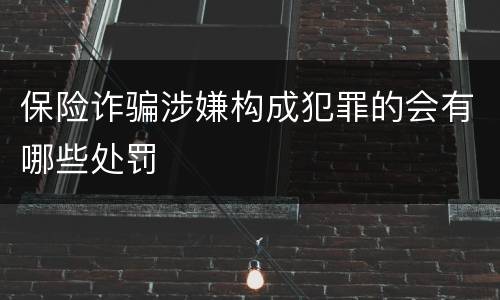 保险诈骗涉嫌构成犯罪的会有哪些处罚