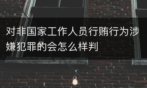 对非国家工作人员行贿行为涉嫌犯罪的会怎么样判