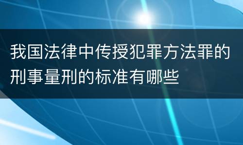 我国法律中传授犯罪方法罪的刑事量刑的标准有哪些