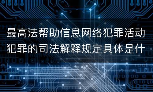最高法帮助信息网络犯罪活动犯罪的司法解释规定具体是什么重要内容