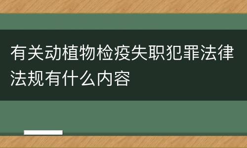 有关动植物检疫失职犯罪法律法规有什么内容