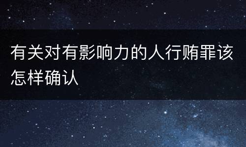 有关对有影响力的人行贿罪该怎样确认