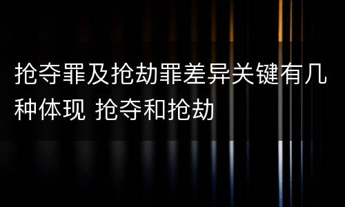 抢夺罪及抢劫罪差异关键有几种体现 抢夺和抢劫