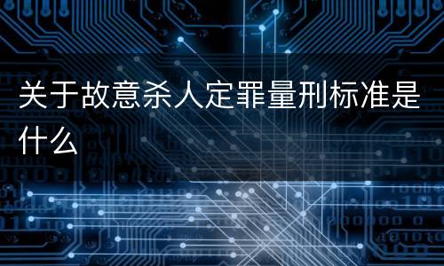 关于故意杀人定罪量刑标准是什么