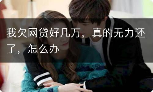 我欠网贷好几万，真的无力还了，怎么办