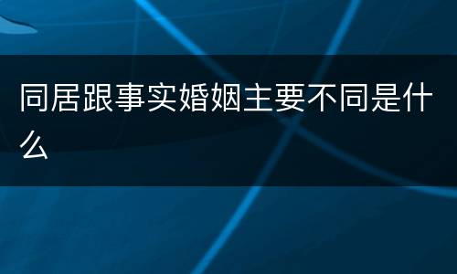 同居跟事实婚姻主要不同是什么