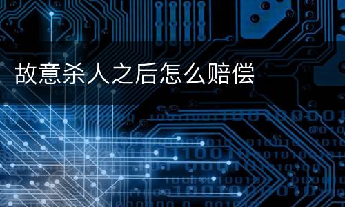 故意杀人之后怎么赔偿